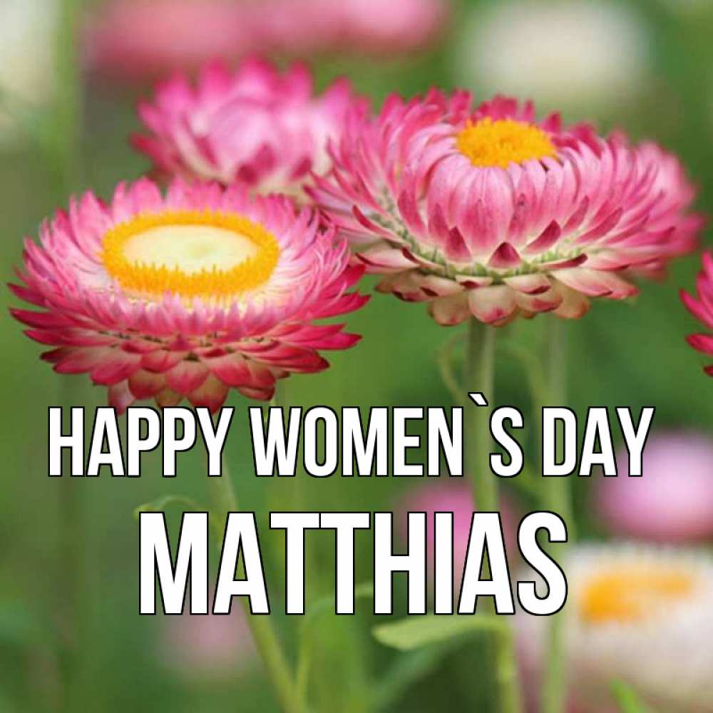 Greetings card с именем, Matthias happy women`s day подарок на международный женский день Greetings with text for free download 